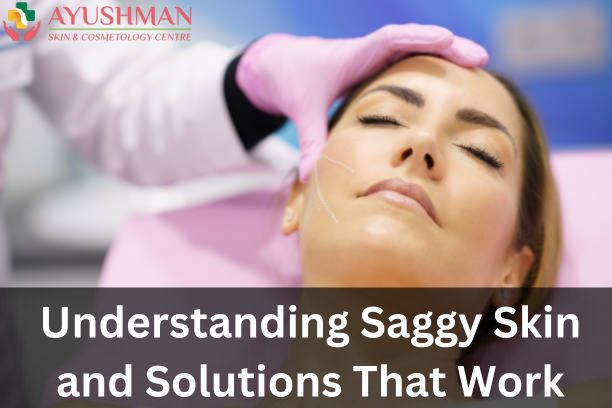 Understanding Saggy Skin and Solutions That Work